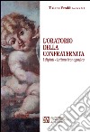 L'oratorio della confraternita. I dipinti, lettura iconografica. Ediz. illustrata libro