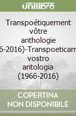 Transpoétiquement vôtre anthologie (1966-2016)-Transpoeticamente vostro antologia (1966-2016) libro