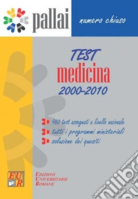 Test medicina 2000-2010. 960 test assegnati al concorso per l'ammissione a Medicina dal 2000 al 2010 + tutti i programmi ministeriali + soluzioni dei quesiti libro