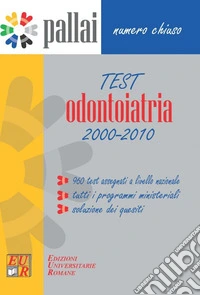 Test Odontoiatria 2000-2010. 960 test assegnati, tutti i programmi ministeriali, soluzioni dei quesiti libro