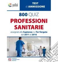 800 quiz professioni sanitarie assegnati alla Sapienza e a Tor Vergata dal 2011 al 2016 libro