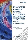 Fra Ananke e Kronos: il corpo e la parola nello spazio terapeutico. Un viaggio sul Nastro di Möbius libro di Inglese Rita