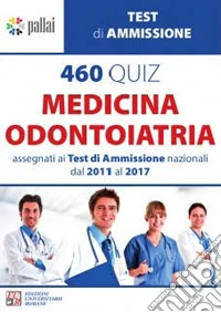 460 quiz medicina odontoiatria. Assegnati ai test di amissione nazionali dal 2011 al 2017 libro
