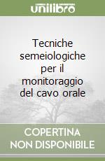 Tecniche semeiologiche per il monitoraggio del cavo orale libro