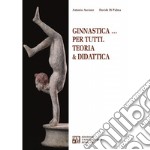 Ginnastica... per tutti. Teoria & didattica libro