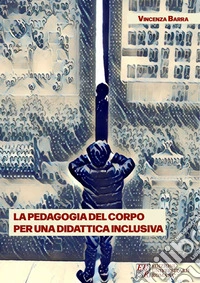 La pedagogia del corpo per una didattica inclusiva libro