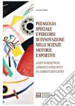 Pedagogia speciale e percorsi di innovazione nelle scienze motorie e sportive. Aspetti didattici e approcci applicativi in ambienti educativi