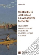 Sostenibilità ambientale & cambiamento climatico. Management disability e nuove iniziative per le attività motorie e sportive libro