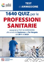 1640 quiz per le professioni sanitarie. Assegnati ai test di ammissione alle università Sapienza e a Tor Vergata dal 2011 al 2023 libro