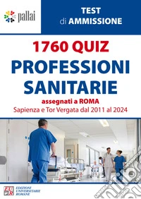 1760 quiz professioni sanitarie assegnati a Roma Sapienza e Tor Vergata dal 2011 al 2024 libro