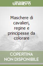 Maschere di cavalieri, regine e principesse da colorare libro