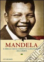 Mandela. Il ribelle che ha condotto la sua nazione alla libertà