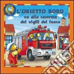 Orsetto Bobo va alla caserma dei vigili del fuoco libro