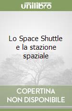 Lo Space Shuttle e la stazione spaziale libro