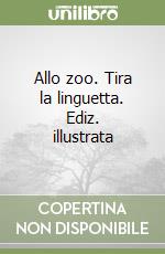 Allo zoo. Tira la linguetta. Ediz. illustrata libro