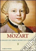 Mozart. Il ragazzo che cambiò il mondo con la sua musica libro