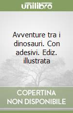 Avventure tra i dinosauri. Con adesivi. Ediz. illustrata libro
