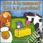 Chi è la mamma? Chi è il cucciolo? Ediz. illustrata libro