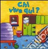 Chi vive qui? Ediz. illustrata libro