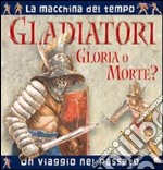 Gladiatori. Gloria o morte? Ediz. illustrata libro