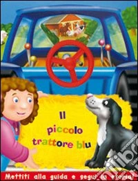 Il piccolo trattore blu. Ediz. illustrata libro