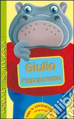 Giulio l'ippopotamo. Animali in allegria. Ediz. illustrata libro