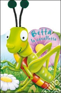 Betta la cavaletta. Ediz. illustrata libro