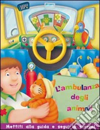 L'ambulanza degli animali. Ediz. illustrata libro