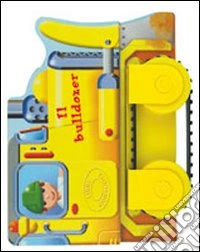 Il bulldozer. Libri con ruote. Ediz. illustrata libro