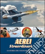 Aerei straordinari. La storia del volo con 5 modelli. Libro pop-up. Ediz. illustrata libro