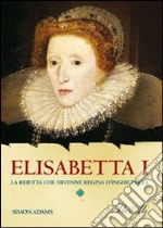 Elisabetta I. La reietta che divenne regina d'Inghilterra libro