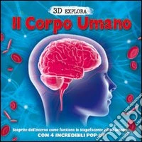 Il corpo umano. 3D Explora. Libro pop-up