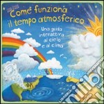 Come funziona il tempo atmosferico. Una guida interattiva al cielo e al clima. Libro pop-up. Ediz. illustrata libro