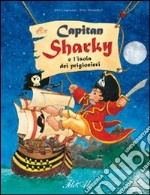 Capitan Sharky e l'isola dei prigionieri. Ediz. illustrata libro