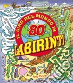 Il giro del mondo in 80 labirinti. Ediz. illustrata libro