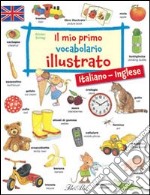 Il mio primo vocabolario illustrato. Italiano-inglese. Ediz. bilingue libro