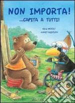 Non importa! Capita.... Ediz. illustrata libro