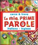 Le mie prime parole italiano-inglese. Cerca & trova. Ediz. illustrata libro