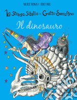 Il dinosauro. La strega Sibilla e il gatto Serafino. Ediz. a colori libro