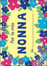 Per la mia nonna. Ediz. illustrata libro