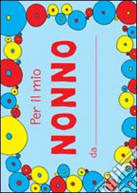 Per il mio nonno. Ediz. illustrata libro
