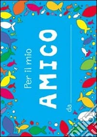 Per il mio amico. Ediz. illustrata libro