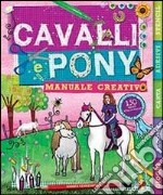 Cavalli e pony. Manuale creativo. Ediz. illustrata libro