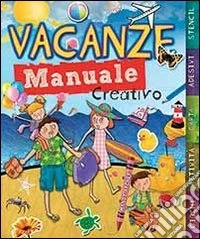 Vacanze. Manuale creativo. Ediz. illustrata libro
