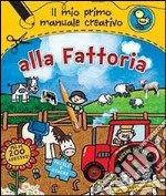 Alla fattoria. Il mio primo manuale creativo. Con adesivi. Ediz. illustrata libro