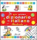 Il mio primo dizionario di italiano illustrato. Ediz. illustrata libro