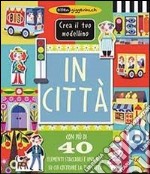 In città. Crea il tuo modellino. Ediz. illustrata libro