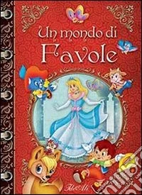 Un mondo di favole. Ediz. illustrata libro