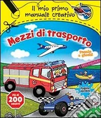 Mezzi di trasporto. Il mio primo manuale creativo. Con adesivi. Ediz. illustrata libro