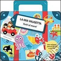 Tutti al mare! La mia valigetta. Ediz. illustrata libro